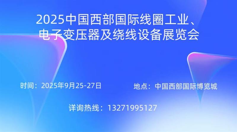 敬請期待！2025中國西部國際線圈工業、電子變壓器及繞線設備展覽會