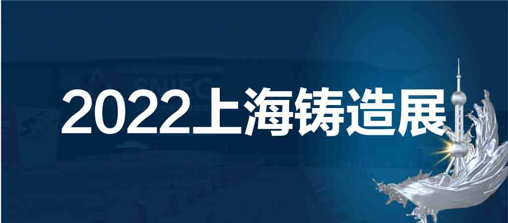 上海鑄造展|華東鑄造展|2022第十八屆中國上海國際鑄造展