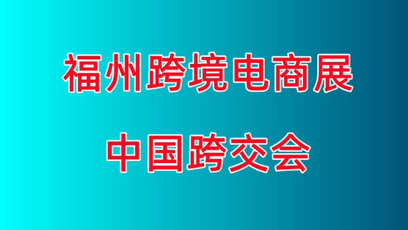 中國跨交會/2025年福州跨境電商展