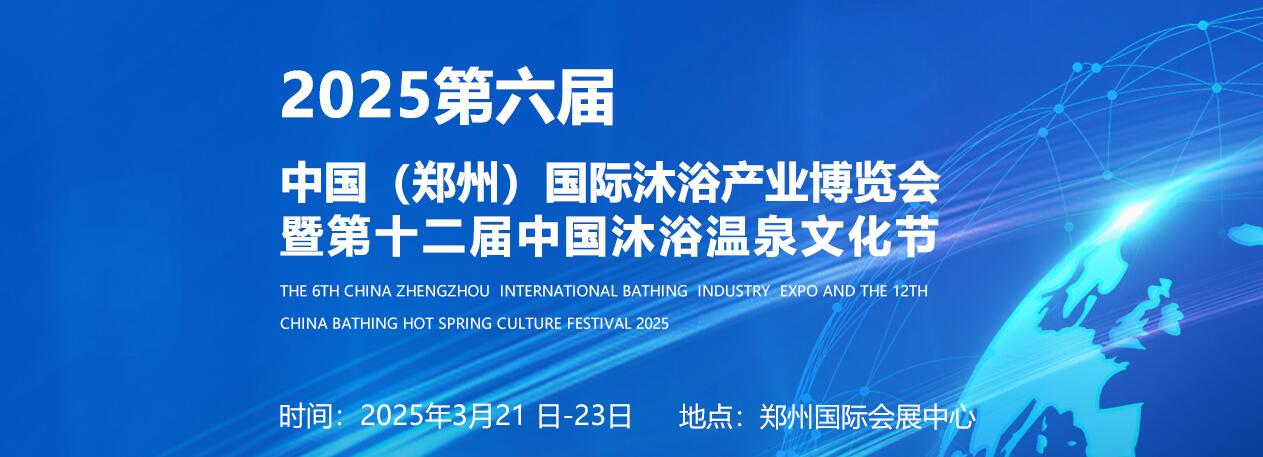 2025第六屆中國(guó)（鄭州）國(guó)際沐浴產(chǎn)業(yè)博覽會(huì)暨第十二屆中國(guó)沐浴溫泉文化節(jié)